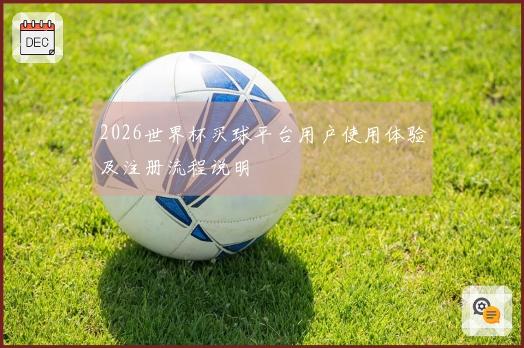 2026世界杯买球平台用户使用体验及注册流程说明